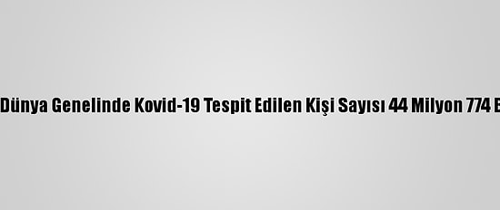 Grafikli - Dünya Genelinde Kovid-19 Tespit Edilen Kişi Sayısı 44 Milyon 774 Bini Geçti
