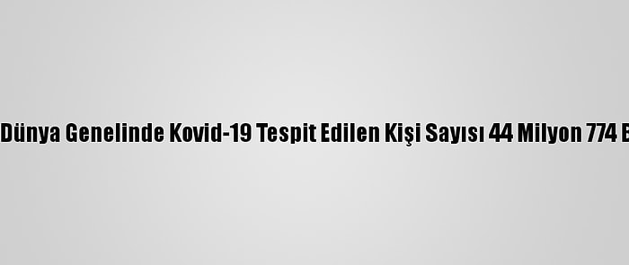 Grafikli - Dünya Genelinde Kovid-19 Tespit Edilen Kişi Sayısı 44 Milyon 774 Bini Geçti