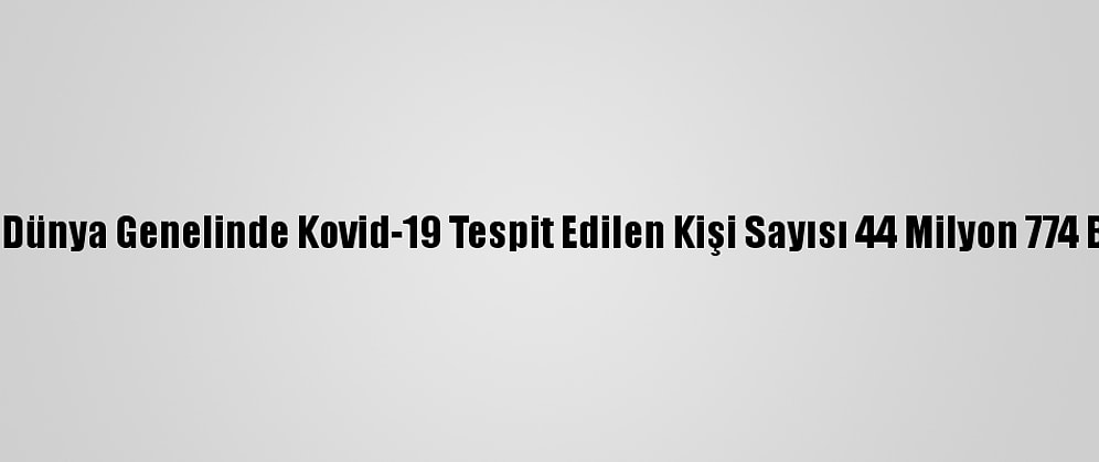 Grafikli - Dünya Genelinde Kovid-19 Tespit Edilen Kişi Sayısı 44 Milyon 774 Bini Geçti