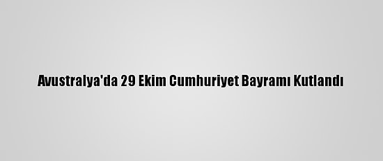 Avustralya'da 29 Ekim Cumhuriyet Bayramı Kutlandı