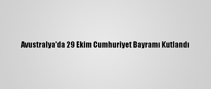 Avustralya'da 29 Ekim Cumhuriyet Bayramı Kutlandı