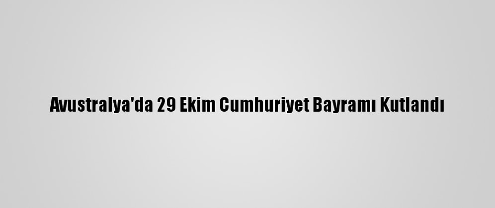 Avustralya'da 29 Ekim Cumhuriyet Bayramı Kutlandı