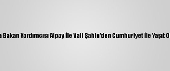 Milli Savunma Bakan Yardımcısı Alpay İle Vali Şahin'den Cumhuriyet İle Yaşıt Okyay'a Ziyaret