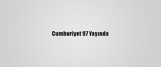 Cumhuriyet 97 Yaşında