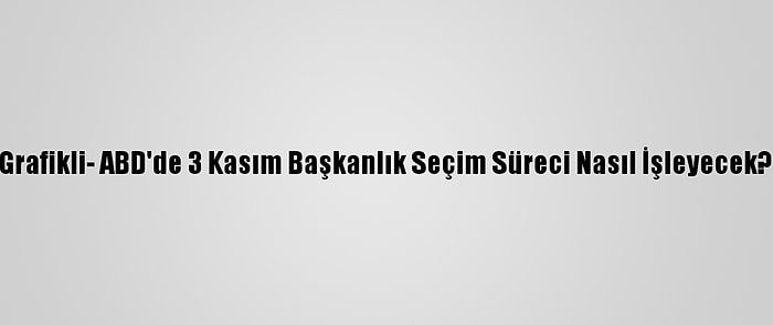 Grafikli- ABD'de 3 Kasım Başkanlık Seçim Süreci Nasıl İşleyecek?