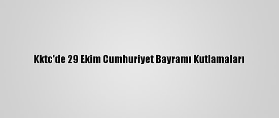 Kktc'de 29 Ekim Cumhuriyet Bayramı Kutlamaları