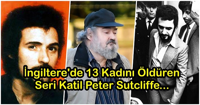 İngiltere'de 'Tanrı Beni, Fahişeleri Öldürmekle Görevlendirdi' Diyerek 13 Kadını Öldüren Seri Katil Peter Sutcliffe, Cezaevinde Yakalandığı Koronavirüs Nedeniyle Öldü