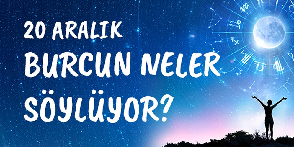 Günlük Burç Yorumuna Göre 20 Aralık Pazar Günün Nasıl Geçecek?