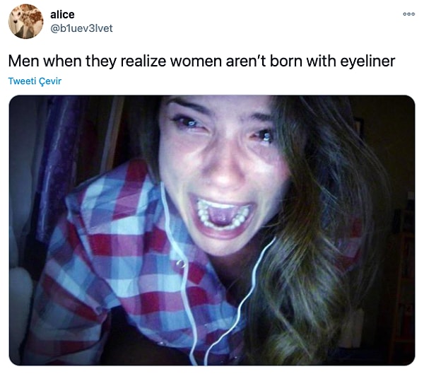 10. "Kadınların eyeliner ile doğmadıklarını fark edince erkekler"