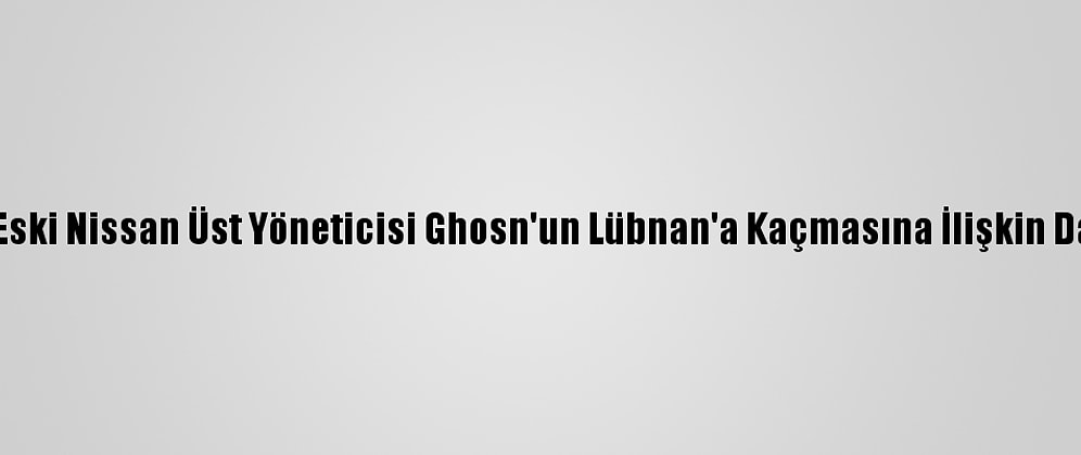 Güncelleme - Eski Nissan Üst Yöneticisi Ghosn'un Lübnan'a Kaçmasına İlişkin Davada Mütalaa