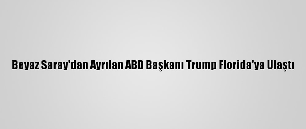 Beyaz Saray'dan Ayrılan ABD Başkanı Trump Florida'ya Ulaştı
