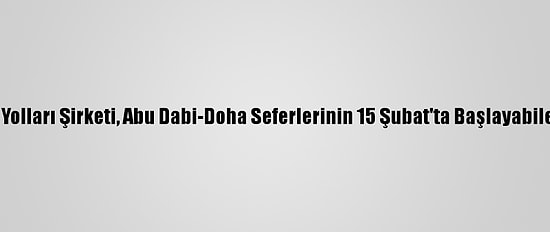 Bae Etihad Hava Yolları Şirketi, Abu Dabi-Doha Seferlerinin 15 Şubat'ta Başlayabileceğini Duyurdu