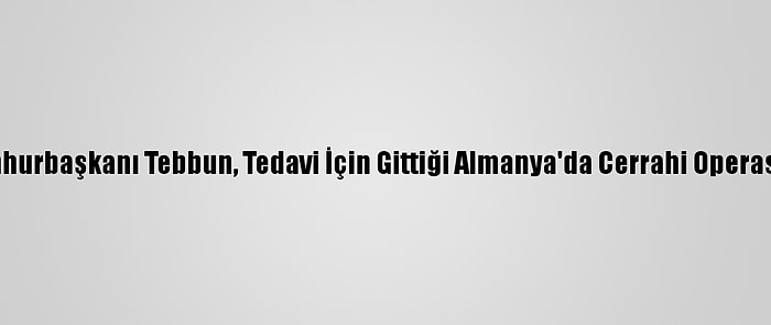 Cezayir Cumhurbaşkanı Tebbun, Tedavi İçin Gittiği Almanya'da Cerrahi Operasyon Geçirdi