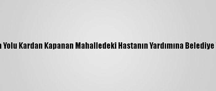 Van'da Yolu Kardan Kapanan Mahalledeki Hastanın Yardımına Belediye Yetişti
