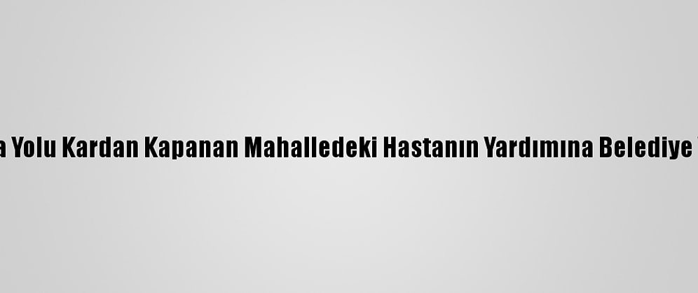 Van'da Yolu Kardan Kapanan Mahalledeki Hastanın Yardımına Belediye Yetişti