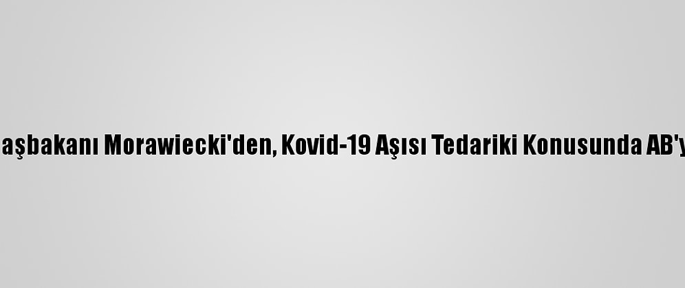 Polonya Başbakanı Morawiecki'den, Kovid-19 Aşısı Tedariki Konusunda AB'ye Mektup