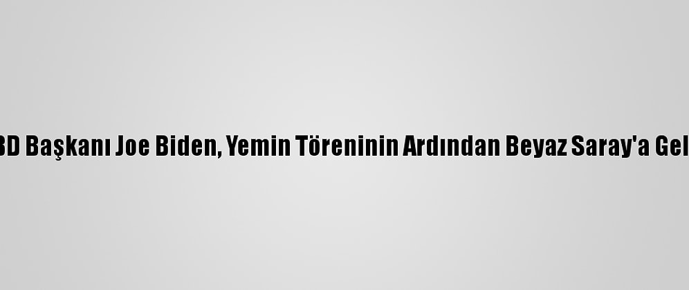 ABD Başkanı Joe Biden, Yemin Töreninin Ardından Beyaz Saray'a Geldi