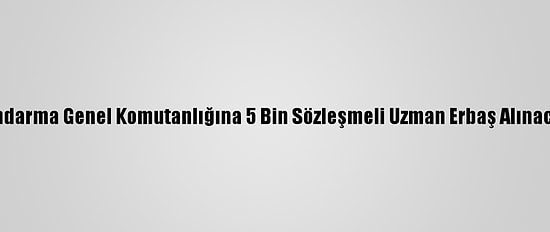 Jandarma Genel Komutanlığına 5 Bin Sözleşmeli Uzman Erbaş Alınacak