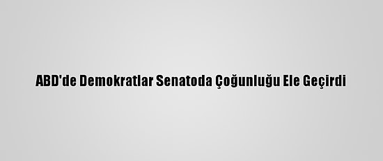 ABD'de Demokratlar Senatoda Çoğunluğu Ele Geçirdi