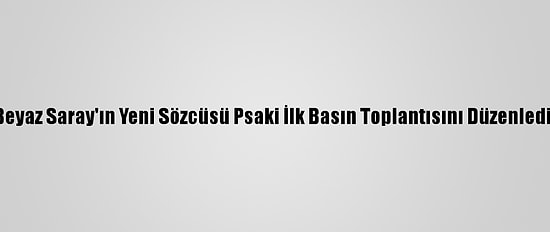 Beyaz Saray'ın Yeni Sözcüsü Psaki İlk Basın Toplantısını Düzenledi: