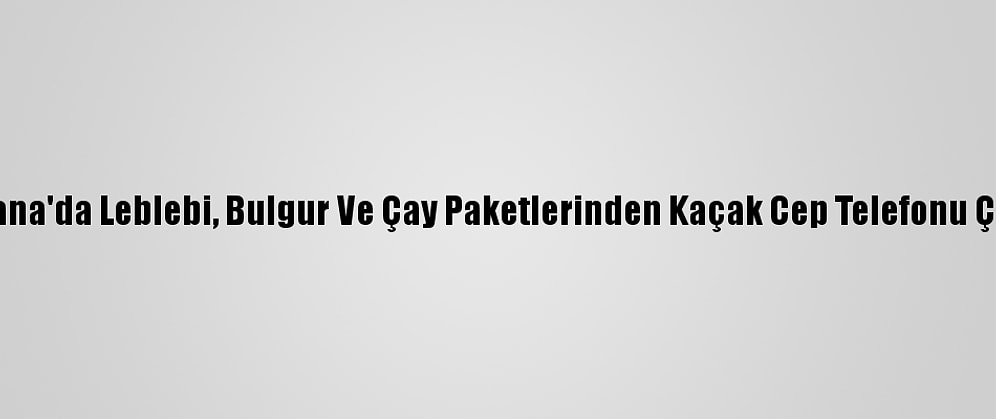 Adana'da Leblebi, Bulgur Ve Çay Paketlerinden Kaçak Cep Telefonu Çıktı
