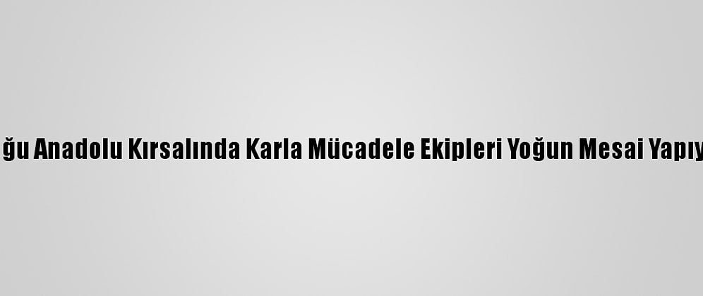 Doğu Anadolu Kırsalında Karla Mücadele Ekipleri Yoğun Mesai Yapıyor