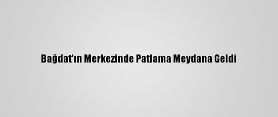 Bağdat'ın Merkezinde Patlama Meydana Geldi