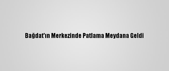 Bağdat'ın Merkezinde Patlama Meydana Geldi