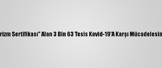 "Güvenli Turizm Sertifikası" Alan 3 Bin 63 Tesis Kovid-19'A Karşı Mücadelesini Tescilledi