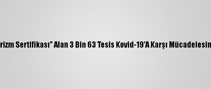 "Güvenli Turizm Sertifikası" Alan 3 Bin 63 Tesis Kovid-19'A Karşı Mücadelesini Tescilledi