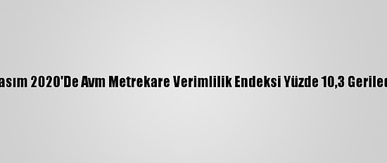 Kasım 2020'De Avm Metrekare Verimlilik Endeksi Yüzde 10,3 Geriledi