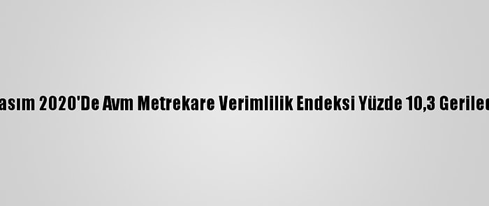 Kasım 2020'De Avm Metrekare Verimlilik Endeksi Yüzde 10,3 Geriledi