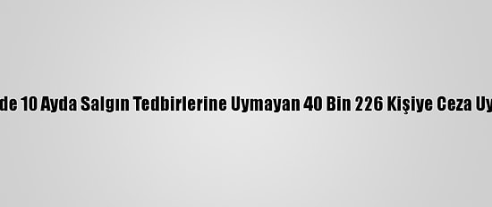 Kocaeli'de 10 Ayda Salgın Tedbirlerine Uymayan 40 Bin 226 Kişiye Ceza Uygulandı