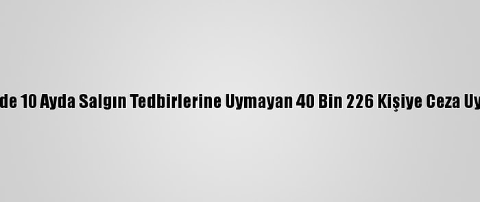 Kocaeli'de 10 Ayda Salgın Tedbirlerine Uymayan 40 Bin 226 Kişiye Ceza Uygulandı