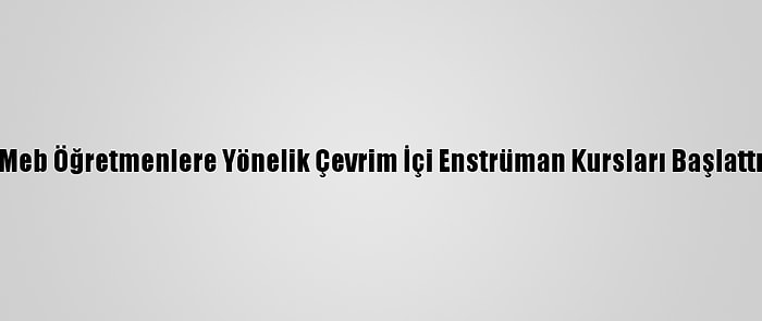 Meb Öğretmenlere Yönelik Çevrim İçi Enstrüman Kursları Başlattı