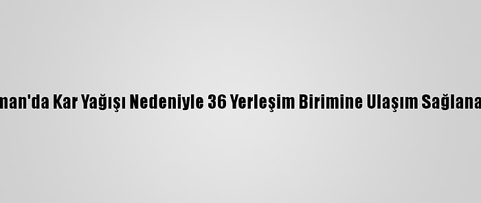 Adıyaman'da Kar Yağışı Nedeniyle 36 Yerleşim Birimine Ulaşım Sağlanamıyor