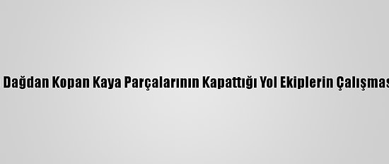 Hakkari'de Dağdan Kopan Kaya Parçalarının Kapattığı Yol Ekiplerin Çalışmasıyla Açıldı