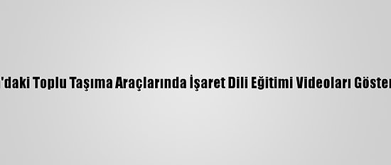 Ankara'daki Toplu Taşıma Araçlarında İşaret Dili Eğitimi Videoları Gösterilecek