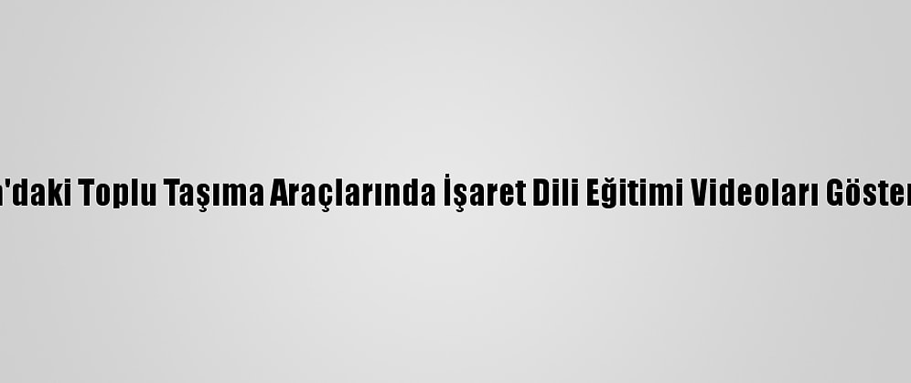 Ankara'daki Toplu Taşıma Araçlarında İşaret Dili Eğitimi Videoları Gösterilecek