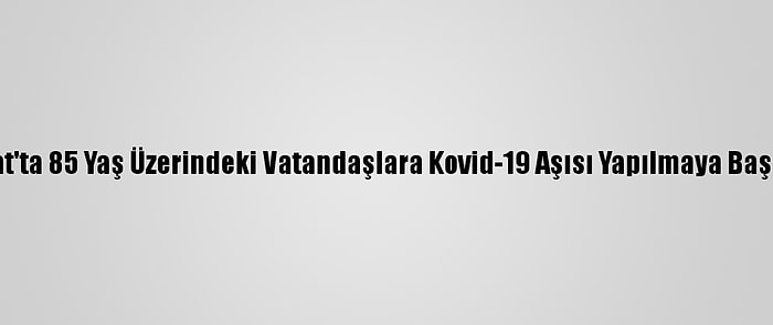 Yozgat'ta 85 Yaş Üzerindeki Vatandaşlara Kovid-19 Aşısı Yapılmaya Başlandı