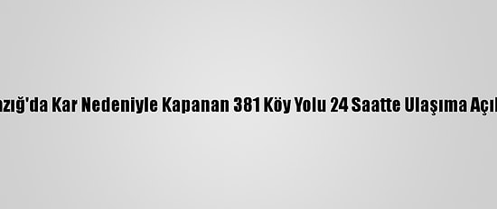 Elazığ'da Kar Nedeniyle Kapanan 381 Köy Yolu 24 Saatte Ulaşıma Açıldı