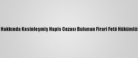Eskişehir'de Hakkında Kesinleşmiş Hapis Cezası Bulunan Firari Fetö Hükümlüsü Yakalandı