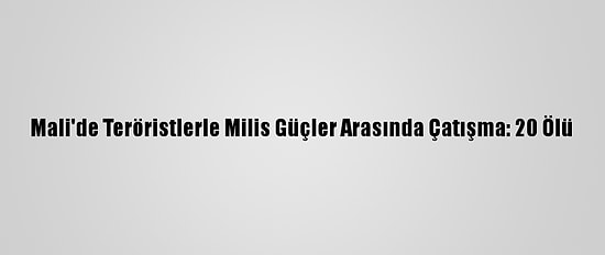 Mali'de Teröristlerle Milis Güçler Arasında Çatışma: 20 Ölü