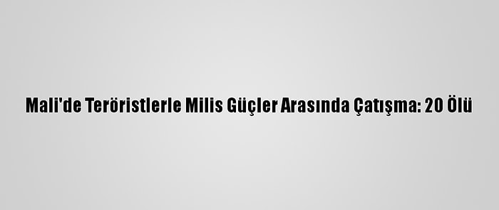 Mali'de Teröristlerle Milis Güçler Arasında Çatışma: 20 Ölü