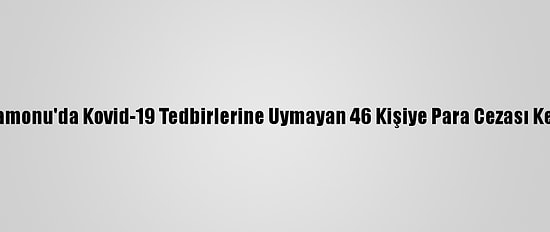 Kastamonu'da Kovid-19 Tedbirlerine Uymayan 46 Kişiye Para Cezası Kesildi