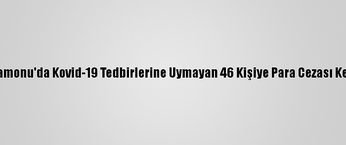 Kastamonu'da Kovid-19 Tedbirlerine Uymayan 46 Kişiye Para Cezası Kesildi