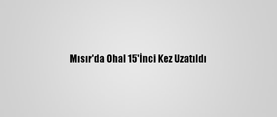 Mısır'da Ohal 15'İnci Kez Uzatıldı