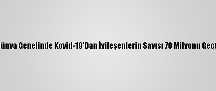 Dünya Genelinde Kovid-19'Dan İyileşenlerin Sayısı 70 Milyonu Geçti