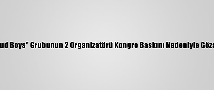 ABD'de "Proud Boys" Grubunun 2 Organizatörü Kongre Baskını Nedeniyle Gözaltına Alındı