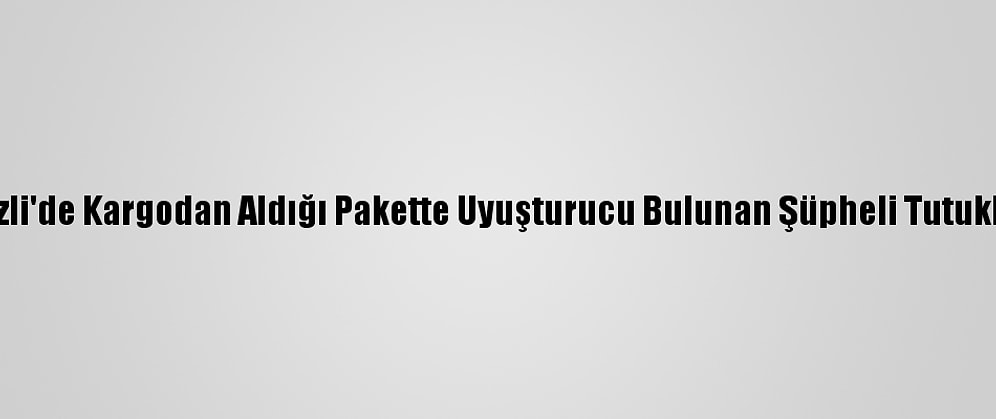 Denizli'de Kargodan Aldığı Pakette Uyuşturucu Bulunan Şüpheli Tutuklandı